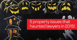 Trick or treat! 5 property issues that haunted lawyers in 2015!